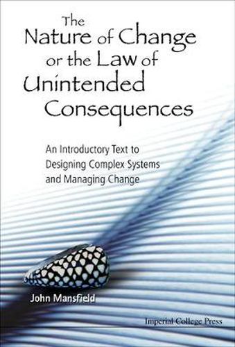 Cover image for Nature Of Change Or The Law Of Unintended Consequences, The: An Introductory Text To Designing Complex Systems And Managing Change