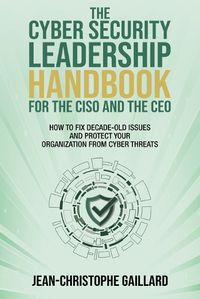 Cover image for The CyberSecurity Leadership Handbook for the CISO and the CEO