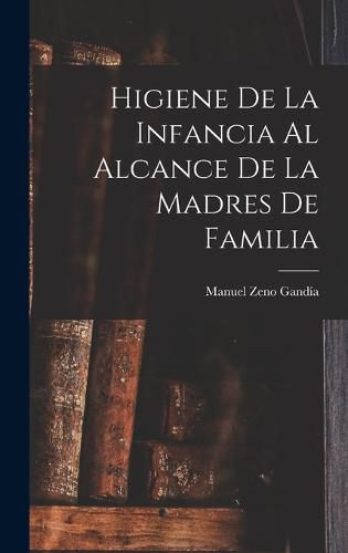 Cover image for Higiene De La Infancia Al Alcance De La Madres De Familia