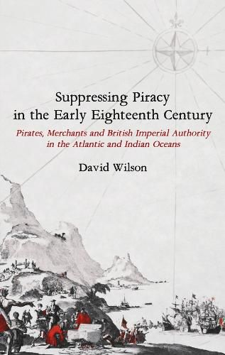 Cover image for Suppressing Piracy in the Early Eighteenth Century: Pirates, Merchants and British Imperial Authority in the Atlantic and Indian Oceans