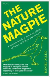 Cover image for The Nature Magpie: A Cornucopia of Facts, Anecdotes, Folklore and Literature from the Natural World