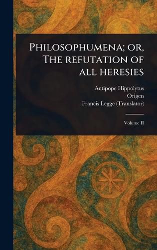 Cover image for Philosophumena; or, The Refutation of All Heresies