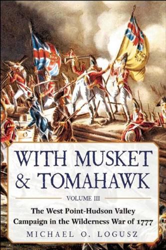 Cover image for With Musket & Tomahawk: The West Point?Hudson Valley Campaign in the Wilderness War of 1777