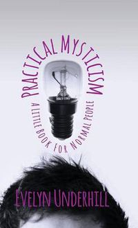 Cover image for Practical Mysticism - A Little Book for Normal People
