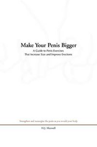 Cover image for Make Your Penis Bigger: A Guide to Penis Exercises That Increase Size and Improve Erections