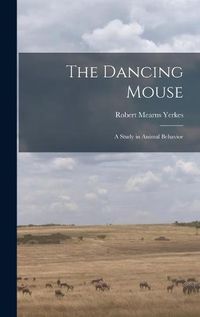 Cover image for The Dancing Mouse: a Study in Animal Behavior