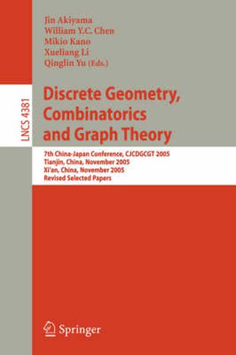 Cover image for Discrete Geometry, Combinatorics and Graph Theory: 7th China-Japan Conference, CJCDGCGT 2005, Tianjin, China, November 18-20, 2005, and Xi'an, China, November 22-24, 2005, Revised Selected Papers