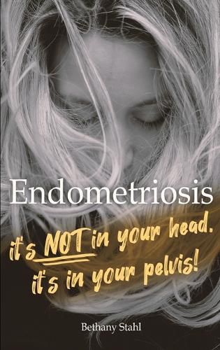 Cover image for Endometriosis: it's not in your head, it's in your pelvis