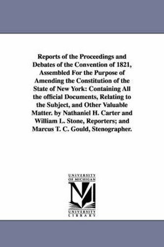 Reports of the Proceedings and Debates of the Convention of 1821, Assembled For the Purpose of Amending the Constitution of the State of New York