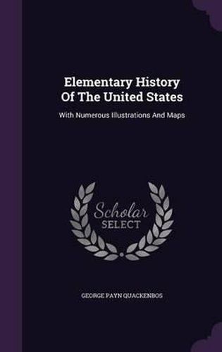Cover image for Elementary History of the United States: With Numerous Illustrations and Maps
