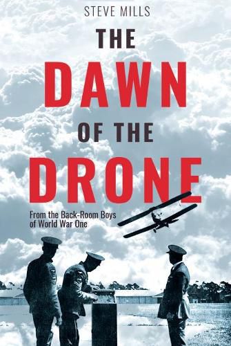 The Dawn of the Drone: From the Back Room Boys of World War One