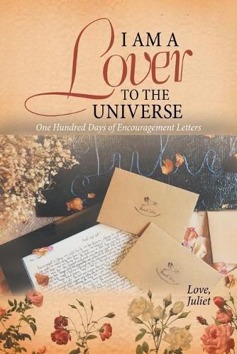 Cover image for I Am a Lover to the Universe: One Hundred Days of Encouragement Letters