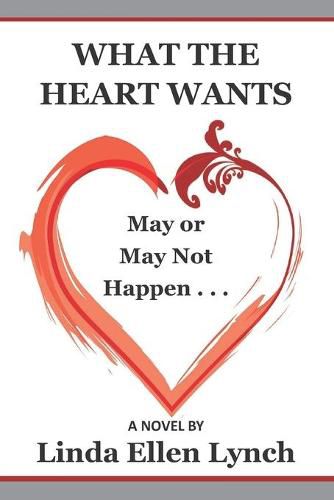 Cover image for What the Heart Wants: May or May Not Happen - A Novel