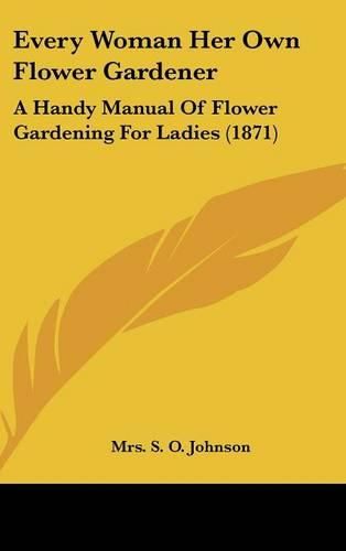 Cover image for Every Woman Her Own Flower Gardener: A Handy Manual of Flower Gardening for Ladies (1871)