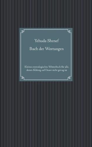 Cover image for Buch der Wortungen: Kleines etymologisches Woerterbuch fur alle, denen Bildung auf Dauer nicht genug ist