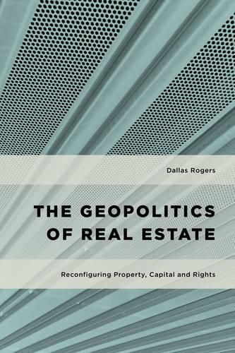 Cover image for The Geopolitics of Real Estate: Reconfiguring Property, Capital and Rights