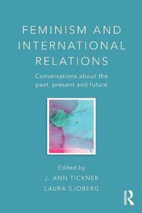 Cover image for Feminism and International Relations: Conversations about the Past, Present and Future