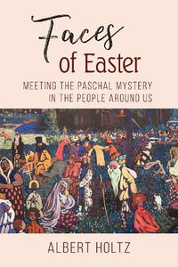 Cover image for Faces of Easter: Meeting the Paschal Mystery in the People Around Us