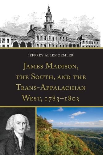 Cover image for James Madison, the South, and the Trans-Appalachian West, 1783-1803