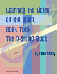 Cover image for Learning the Notes on the Violin, Book Two, The D-String Book