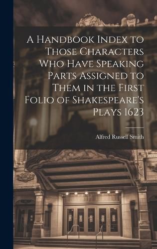 Cover image for A Handbook Index to Those Characters who Have Speaking Parts Assigned to Them in the First Folio of Shakespeare's Plays 1623