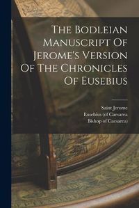 Cover image for The Bodleian Manuscript Of Jerome's Version Of The Chronicles Of Eusebius