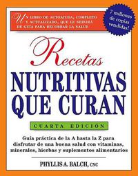 Cover image for Recetas Nutritivas Que Curan, 4th Edition: Guia practica de la A hasta la Z para disfrutar de una burna salud convitaminas,  minerales, hierbas y suplementos alimentarios