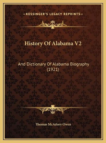 History of Alabama V2 History of Alabama V2: And Dictionary of Alabama Biography (1921) and Dictionary of Alabama Biography (1921)