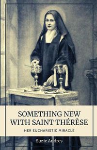 Cover image for Something New with St. Therese: Her Eucharistic Miracle