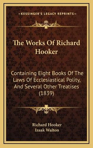 The Works of Richard Hooker: Containing Eight Books of the Laws of Ecclesiastical Polity, and Several Other Treatises (1839)