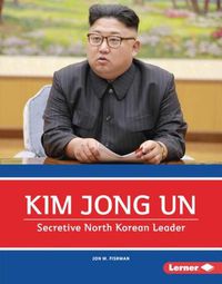 Cover image for Kim Jong Un: Secretive North Korean Leader