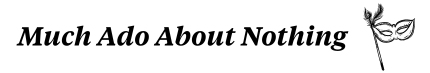 Much Ado About Nothing