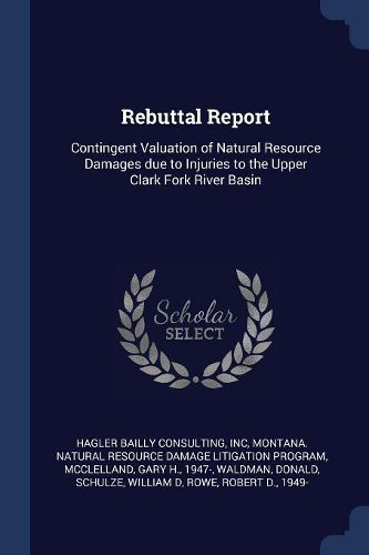 Cover image for Rebuttal Report: Contingent Valuation of Natural Resource Damages Due to Injuries to the Upper Clark Fork River Basin
