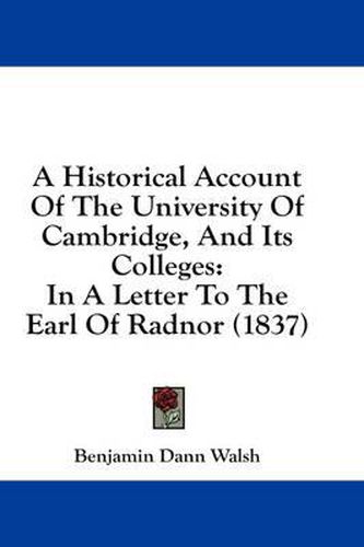 Cover image for A Historical Account of the University of Cambridge, and Its Colleges: In a Letter to the Earl of Radnor (1837)