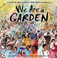 Cover image for We Are a Garden: A Story of How Diversity Took Root in America