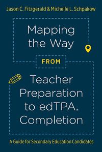 Cover image for Mapping the Way from Teacher Preparation to edTPA Completion: A Guide for Secondary Education Candidates