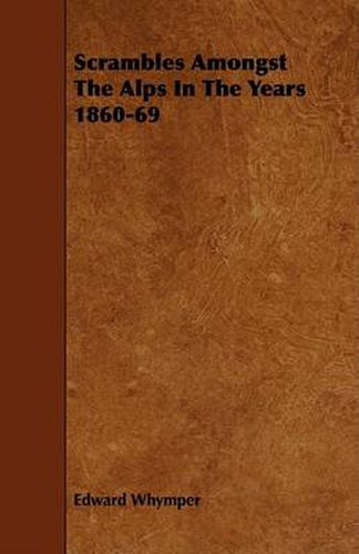Cover image for Scrambles Amongst the Alps in the Years 1860-69