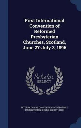 First International Convention of Reformed Presbyterian Churches, Scotland, June 27-July 3, 1896