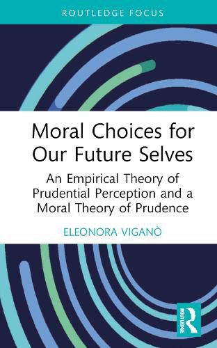 Cover image for Moral Choices for Our Future Selves: An Empirical Theory of Prudential Perception and a Moral Theory of Prudence