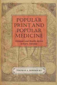 Cover image for Popular Print and Popular Medicine: Almanacs and Health Advice in Early America