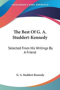 Cover image for The Best of G. A. Studdert-Kennedy: Selected from His Writings by a Friend