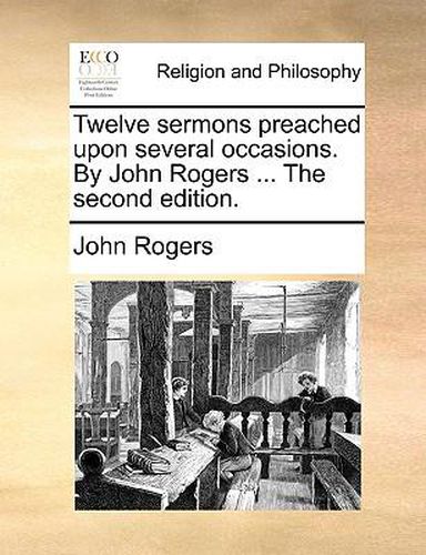 Cover image for Twelve Sermons Preached Upon Several Occasions. by John Rogers ... the Second Edition.