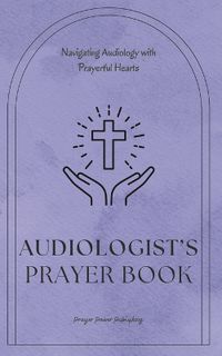 Cover image for Audiologist's Prayer Book - Navigating Audiology With Prayerful Hearts