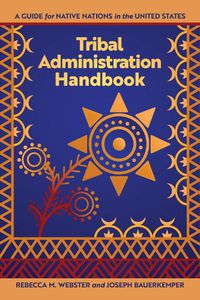 Cover image for Tribal Administration Handbook: A Guide for Native Nations in the United States