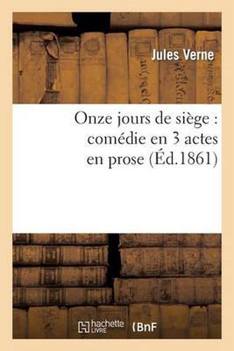 Onze Jours de Siege: Comedie En 3 Actes En Prose