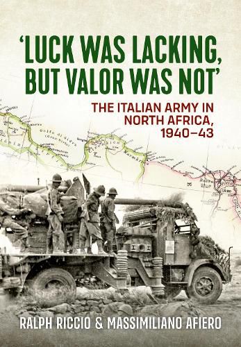 Cover image for The Italian Army in North Africa, 1940-43: Luck Was Lacking, but Valor Was Not