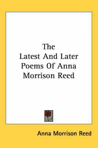 Cover image for The Latest and Later Poems of Anna Morrison Reed