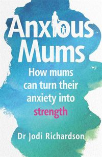 Cover image for Anxious Mums: How mums can turn their anxiety into strength