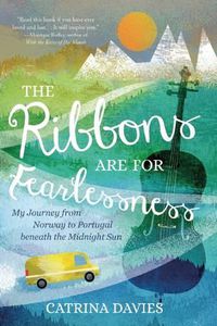 Cover image for The Ribbons Are for Fearlessness: My Journey from Norway to Portugal Beneath the Midnight Sun