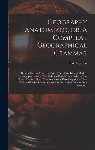 Cover image for Geography Anatomized, or, A Compleat Geographical Grammar [microform]